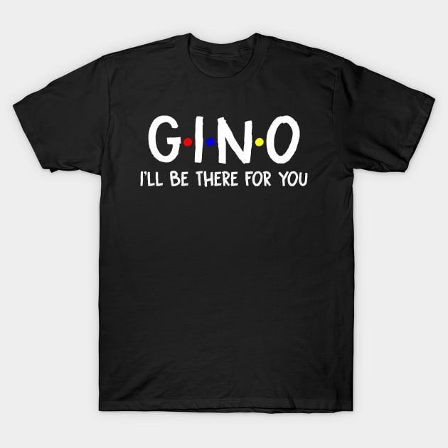 Gino I'll Be There For You | Gino FirstName | Gino Family Name | Gino Surname | Gino Name T-Shirt by CarsonAshley6Xfmb